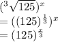 (^3\sqrt{125})^x\\=((125)^{\frac{1}{3}})^x\\=(125)^{\frac{x}{3}}