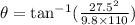 \theta = \tan^{-1} ( \frac{27.5^2}{ 9.8 \times 110 } )