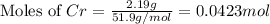 \text{Moles of }Cr}=\frac{2.19g}{51.9g/mol}=0.0423mol