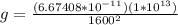 g = \frac{(6.67408*10^{-11})(1*10^{13})}{1600^2}