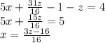 5x+\frac{31z}{16}-1 -z=4\\5x+\frac{15z}{16}=5\\x=\frac{3z-16}{16}