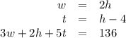 \begin{array}{rcl}w & = & 2h\\t & = & h - 4\\3w + 2h + 5t & = & 136\\\end{array}