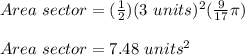Area\ sector=(\frac{1}{2})(3\ units)^2(\frac{9}{17}\pi)\\\\Area\ sector=7.48\ units^2