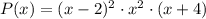 P(x)= (x-2)^2 \cdot x^2 \cdot (x+4)