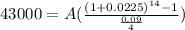 43000=A(\frac{(1+0.0225)^{14}-1}{\frac{0.09}{4}})