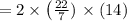 =2\times\left(\frac{22}{7})\right\times (14)