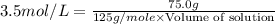 3.5mol/L=\frac{75.0g}{125g/mole\times \text{Volume of solution}}