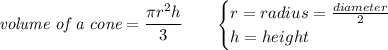 \textit{volume of a cone}=\cfrac{\pi r^2h}{3}\qquad &#10;\begin{cases}&#10;r=radius=\frac{diameter}{2}\\&#10;h=height&#10;\end{cases}