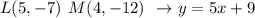 L(5,-7)\:\: M(4,-12)\:\: \rightarrow y=5x+9
