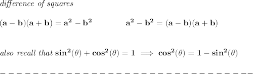 \bf \textit{difference of squares}&#10;\\\\&#10;(a-b)(a+b) = a^2-b^2\qquad \qquad &#10;a^2-b^2 = (a-b)(a+b)&#10;\\\\\\&#10;\textit{also recall that }sin^2(\theta)+cos^2(\theta)=1\implies cos^2(\theta)=1-sin^2(\theta)\\\\&#10;-------------------------------