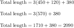 \text{Total length} = 3(450+120) + 380\\\\\text{Total length} = 3(570) + 380\\\\\text{Total length} = 1710 + 380 = 2090