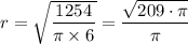 r = \sqrt{\dfrac{1254}{\pi \times  6} } = \dfrac{\sqrt{209 \cdot \pi} }{\pi}