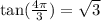 \text{tan}(\frac{4\pi}{3})=\sqrt{3}