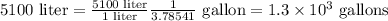 5100\text{ liter}=\frac{5100\text{ liter}}{1\text{ liter}}\frac{1}{3.78541}\text{ gallon}=1.3\times 10^3\text{ gallons}