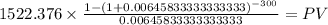 1522.376 \times \frac{1-(1+0.00645833333333333)^{-300} }{0.00645833333333333} = PV\\