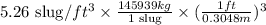 5.26\text{ slug}/ft^3\times \frac{145939kg}{1\text{ slug}}\times (\frac{1ft}{0.3048m})^3