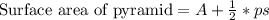 \text{Surface area of pyramid}=A+\frac{1}{2}*ps