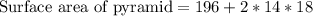 \text{Surface area of pyramid}=196+2*14*18