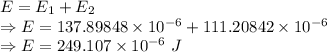 E=E_1+E_2\\\Rightarrow E=137.89848\times 10^{-6}+111.20842\times 10^{-6}\\\Rightarrow E=249.107\times 10^{-6}\ J