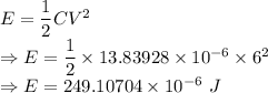 E=\dfrac{1}{2}CV^2\\\Rightarrow E=\dfrac{1}{2}\times 13.83928\times 10^{-6}\times 6^2\\\Rightarrow E=249.10704\times 10^{-6}\ J