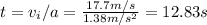 t=v_i/a=\frac{17.7m/s}{1.38m/s^2}=12.83s