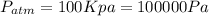 P_{atm}= 100 Kpa = 100000 Pa