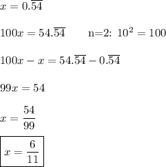 x=0.\overline{54}\\\\100x=54.\overline{54}\qquad\text{n=2: $10^2=100$}\\\\100x-x=54.\overline{54}-0.\overline{54}\\\\99x=54\\\\x=\dfrac{54}{99}\\\\\boxed{x=\dfrac{6}{11}}