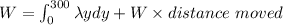 W=\int_{0}^{300}\lambda ydy+W\times distance\ moved