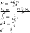 F=\frac{kq_1'q_2}{d'^2}\\\frac{kq_1q_2}{d^2}=\frac{k(\frac{q_1}{4})q_2}{d'^2}\\\frac{1}{d^2}=\frac{1}{4d'^2}\\d'^2=\frac{d^2}{4}\\d'=\frac{d}{2}