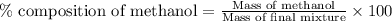 \%\text{ composition of methanol}=\frac{\text{Mass of methanol}}{\text{Mass of final mixture}}\times 100