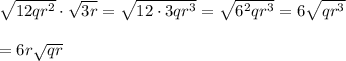 \sqrt{12qr^2}\cdot\sqrt{3r}=\sqrt{12\cdot 3qr^3}=\sqrt{6^2qr^3}=6\sqrt{qr^3}\\\\=6r\sqrt{qr}