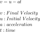 v=u-at\\\\\ v:Final\ Velocity\\u:Initial\ Velocity\\a:acceleration\\t:time
