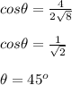 cos\theta=\frac{4}{2\sqrt{8}}\\\\cos\theta=\frac{1}{\sqrt{2}}\\\\\theta=45^{o}
