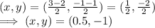 (x,y)= (\frac{3 -2}{2}  , \frac{-1-1}{2} )  =( \frac{1}{2},\frac{-2}{2})  \\\implies (x,y) =( 0.5  , -1)