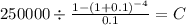 250000 \div \frac{1-(1+0.1)^{-4} }{0.1} = C\\