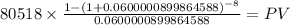 80518 \times \frac{1-(1+0.0600000899864588)^{-8} }{0.0600000899864588} = PV\\