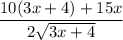 \displaystyle \frac{10(3x+4)+15x}{2\sqrt{3x+4}}
