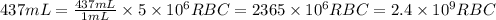 437mL=\frac{437mL}{1mL}\times 5\times 10^6RBC=2365\times 10^6RBC=2.4\times 10^9RBC
