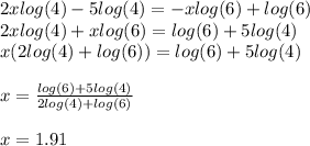 2xlog(4)-5log(4)=-xlog(6)+log(6)\\2xlog(4)+xlog(6)=log(6)+5log(4)\\x(2log(4)+log(6))=log(6)+5log(4)\\\\x=\frac{log(6)+5log(4)}{2log(4)+log(6)}\\\\x=1.91