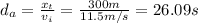 d_a = \frac{x_t}{v_i} =\frac{300 m}{11.5 m/s} = 26.09 s