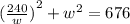 {( \frac{240}{w} )}^{2}  +  {w}^{2}  = 676