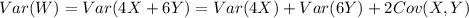 Var(W)= Var(4X +6Y) = Var(4X) +Var(6Y) + 2 Cov(X,Y)