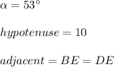 \alpha =53\°\\\\hypotenuse=10\\\\adjacent=BE=DE