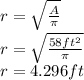 r=\sqrt{\frac{A}{\pi}}\\r=\sqrt{\frac{58ft^2}{\pi}}\\r=4.296ft