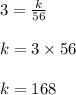 3 = \frac{k}{56}\\\\k = 3 \times 56\\\\k = 168