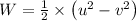 W=\frac{1}{2} \times\left(u^{2}-v^{2}\right)