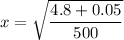 x=\sqrt{\dfrac{4.8+0.05}{500}}