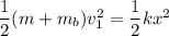 \dfrac{1}{2}(m+m_{b})v_{1}^2=\dfrac{1}{2}kx^2