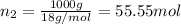 n_2=\frac{1000 g}{18 g/mol}=55.55 mol