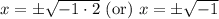 x=\pm\sqrt{-1\cdot 2}\text{ (or) }x=\pm\sqrt{-1}